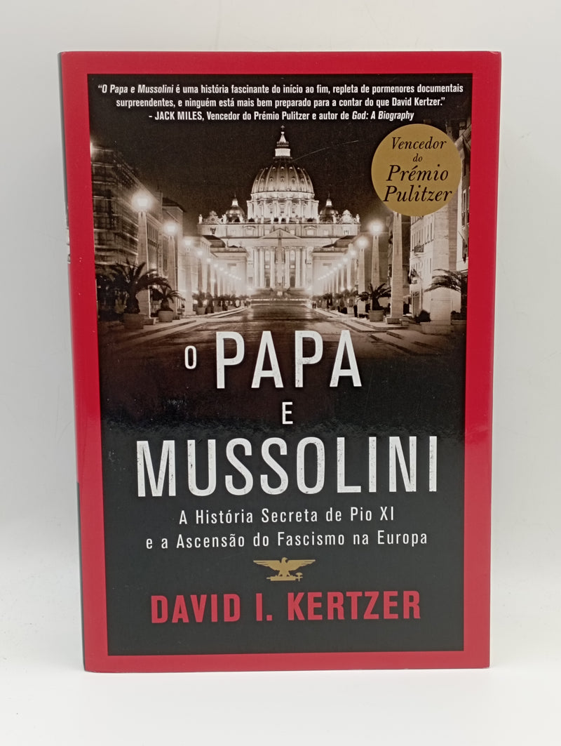 O Papa e Mussolini - A História Secreta de Pio XI e a Ascenção do Fascismo na